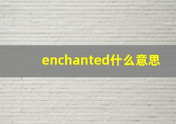 enchanted什么意思