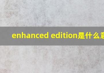 enhanced edition是什么意思