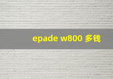 epade w800 多钱