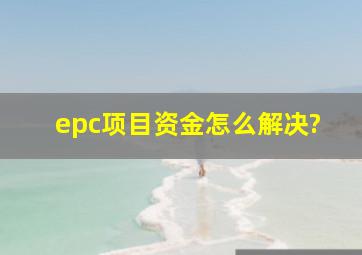 epc项目资金怎么解决?