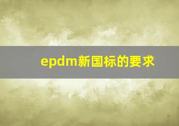 epdm新国标的要求(