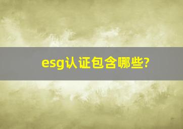 esg认证包含哪些?