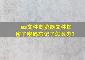 es文件浏览器文件加密了,密码忘记了怎么办?