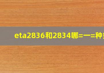 eta2836和2834哪=一=种好?