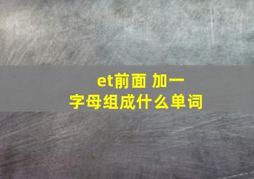 et前面 加一字母组成什么单词