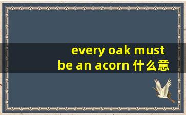 every oak must be an acorn 什么意思