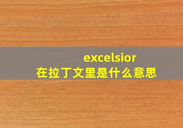 excelsior在拉丁文里是什么意思(