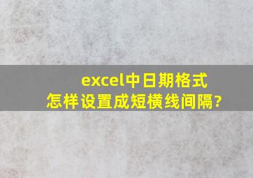 excel中日期格式怎样设置成短横线间隔?