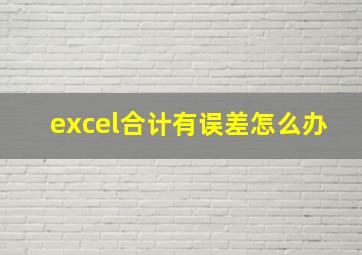 excel合计有误差怎么办(