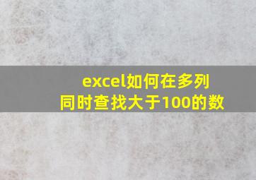 excel如何在多列同时查找大于100的数。