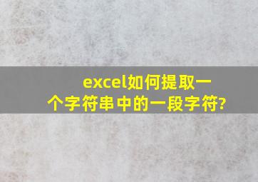 excel如何提取一个字符串中的一段字符?