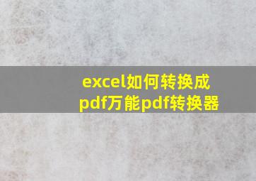 excel如何转换成pdf,万能pdf转换器