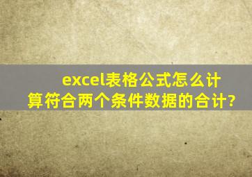 excel表格公式,怎么计算符合两个条件数据的合计?