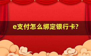 e支付怎么绑定银行卡?