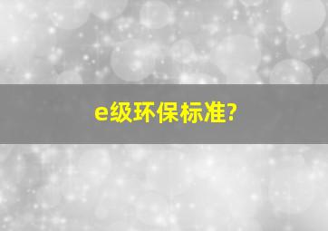 e级环保标准?