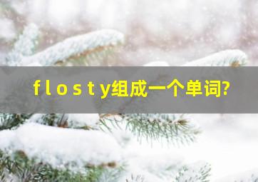 f l o s t y组成一个单词?