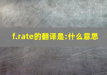 f.rate的翻译是:什么意思