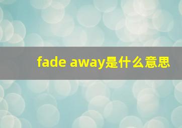 fade away是什么意思