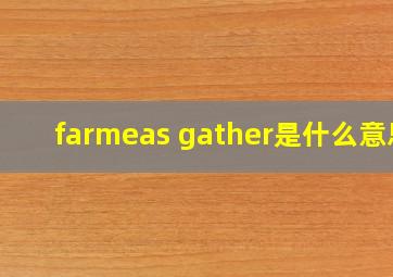 farmeas gather是什么意思