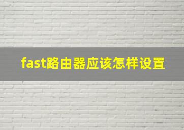 fast路由器应该怎样设置(