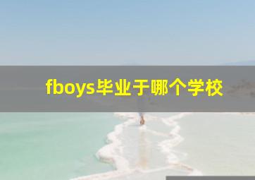 fboys毕业于哪个学校(