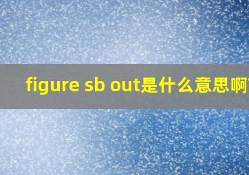 figure sb out是什么意思啊?