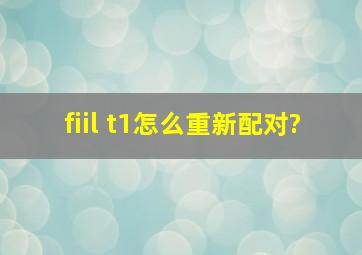 fiil t1怎么重新配对?