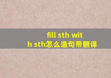 fill sth with sth怎么造句带翻译