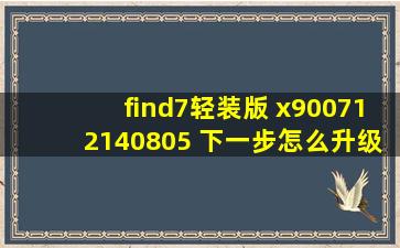 find7轻装版 x900712140805 下一步怎么升级