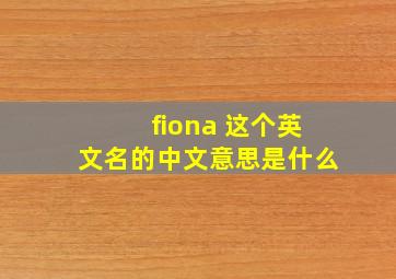 fiona 这个英文名的中文意思是什么