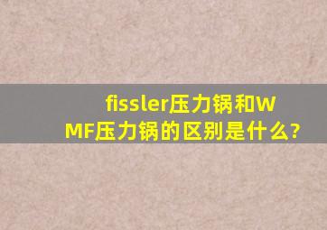 fissler压力锅和WMF压力锅的区别是什么?
