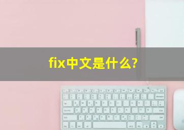 fix中文是什么?