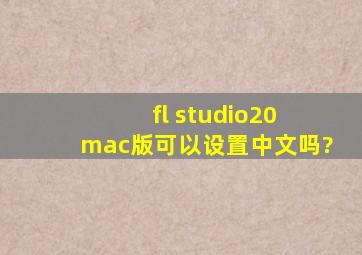 fl studio20 mac版可以设置中文吗?