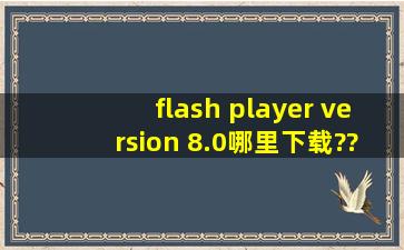 flash player version 8.0哪里下载??