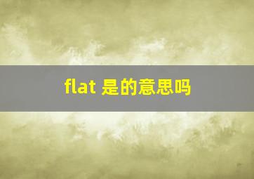 flat 是的意思吗