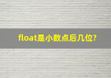 float是小数点后几位?