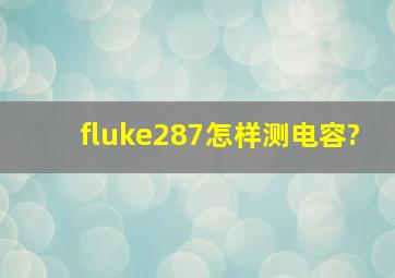 fluke287怎样测电容?