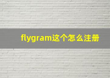 flygram这个怎么注册