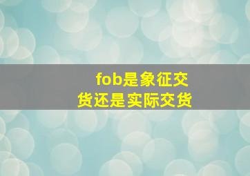 fob是象征交货还是实际交货