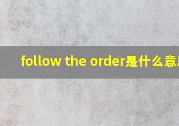 follow the order是什么意思