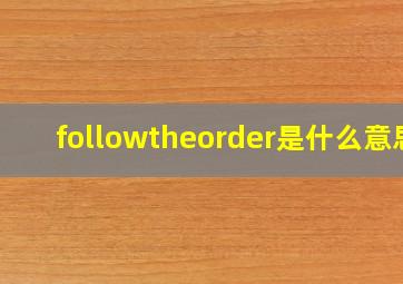 followtheorder是什么意思