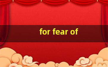 for fear of