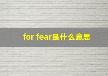 for fear是什么意思