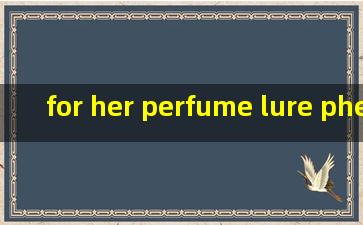 for her perfume lure pheromone a ttractant是什么意思