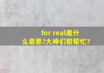 for real是什么意思?大神们帮帮忙?