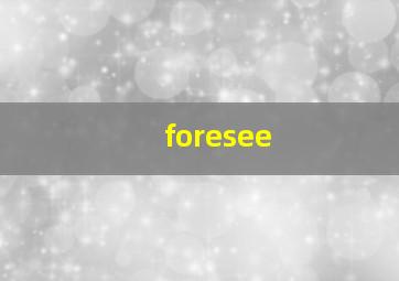 foresee