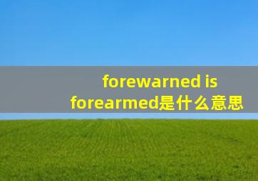 forewarned is forearmed是什么意思