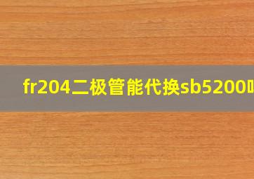 fr204二极管能代换sb5200吗?