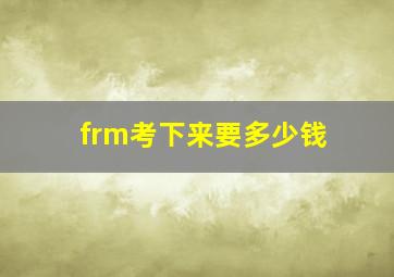 frm考下来要多少钱