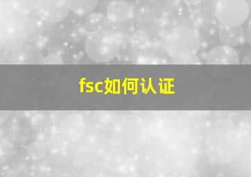 fsc如何认证